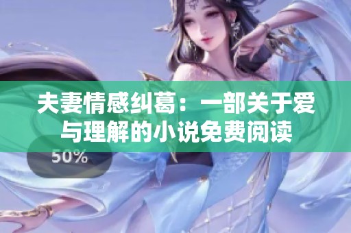 夫妻情感糾葛：一部關(guān)于愛與理解的小說免費(fèi)閱讀