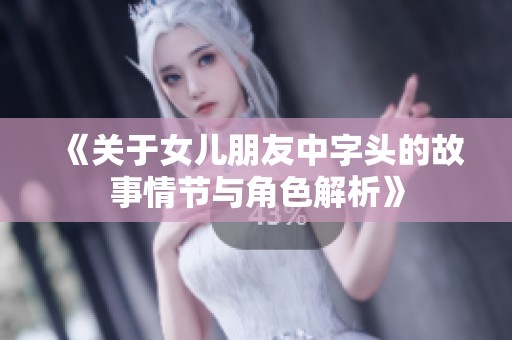《關(guān)于女兒朋友中字頭的故事情節(jié)與角色解析》
