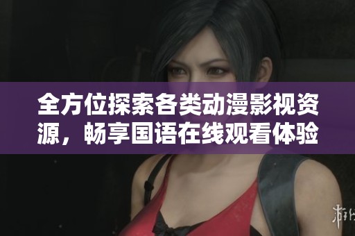 全方位探索各類動漫影視資源，暢享國語在線觀看體驗