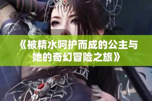 《被精水呵護而成的公主與她的奇幻冒險之旅》