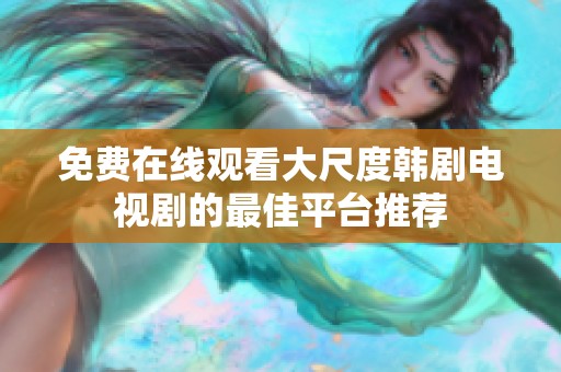免費在線觀看大尺度韓劇電視劇的最佳平臺推薦