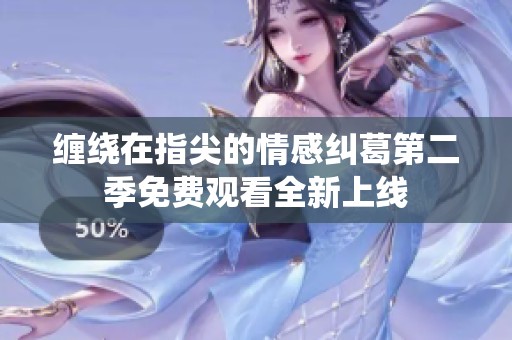 纏繞在指尖的情感糾葛第二季免費(fèi)觀看全新上線