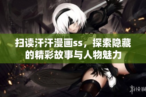 掃讀汗汗漫畫(huà)ss，探索隱藏的精彩故事與人物魅力