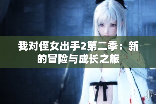 我對侄女出手2第二季：新的冒險與成長之旅