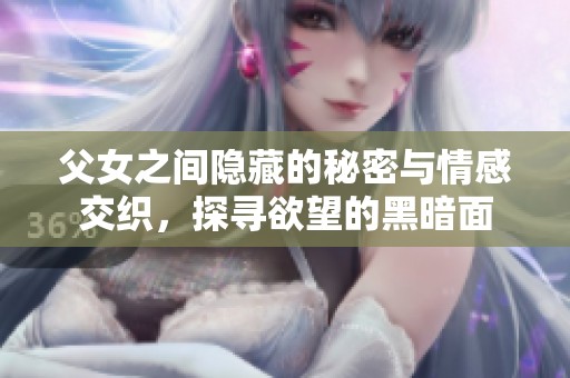父女之間隱藏的秘密與情感交織，探尋欲望的黑暗面