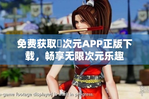 免費獲取囧次元APP正版下載，暢享無限次元樂趣