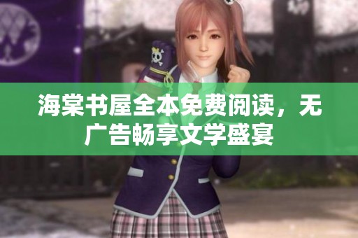海棠書屋全本免費閱讀，無廣告暢享文學(xué)盛宴