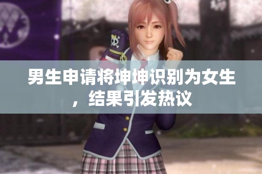 男生申請將坤坤識別為女生，結(jié)果引發(fā)熱議