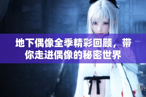 地下偶像全季精彩回顧，帶你走進偶像的秘密世界
