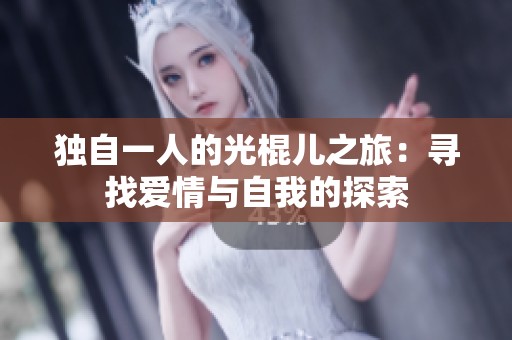獨(dú)自一人的光棍兒之旅：尋找愛情與自我的探索