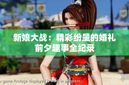 新娘大戰(zhàn)：精彩紛呈的婚禮前夕趣事全紀(jì)錄
