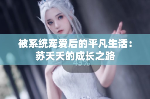 被系統(tǒng)寵愛后的平凡生活：蘇夭夭的成長之路