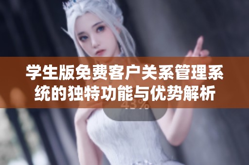 學生版免費客戶關(guān)系管理系統(tǒng)的獨特功能與優(yōu)勢解析