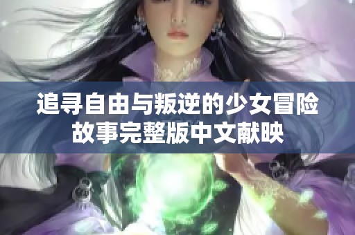 追尋自由與叛逆的少女冒險故事完整版中文獻映