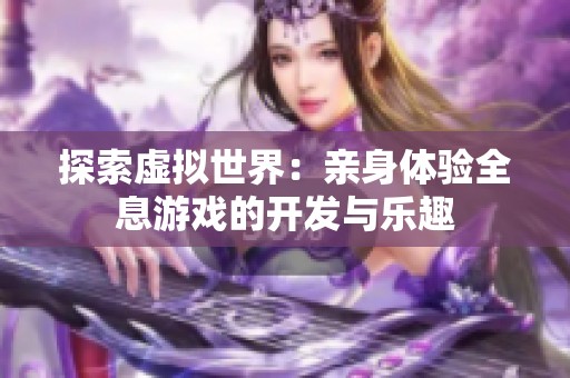 探索虛擬世界：親身體驗全息游戲的開發(fā)與樂趣