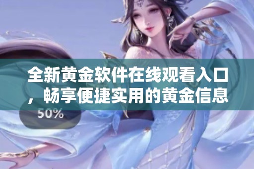 全新黃金軟件在線觀看入口，暢享便捷實用的黃金信息服務