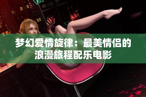 夢幻愛情旋律：最美情侶的浪漫旅程配樂電影