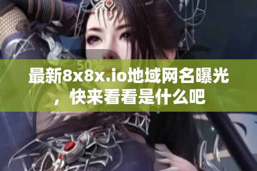 最新8x8x.io地域網(wǎng)名曝光，快來看看是什么吧