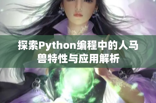 探索Python編程中的人馬獸特性與應(yīng)用解析