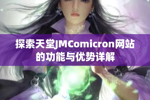 探索天堂JMComicron網站的功能與優(yōu)勢詳解
