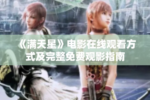 《滿天星》電影在線觀看方式及完整免費觀影指南