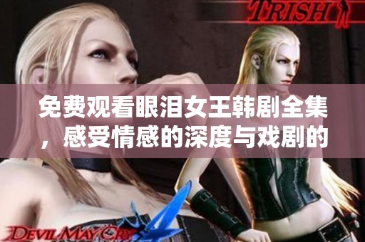 免費(fèi)觀看眼淚女王韓劇全集，感受情感的深度與戲劇的魅力