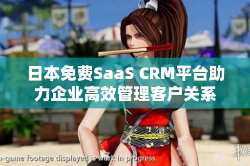 日本免費SaaS CRM平臺助力企業(yè)高效管理客戶關系