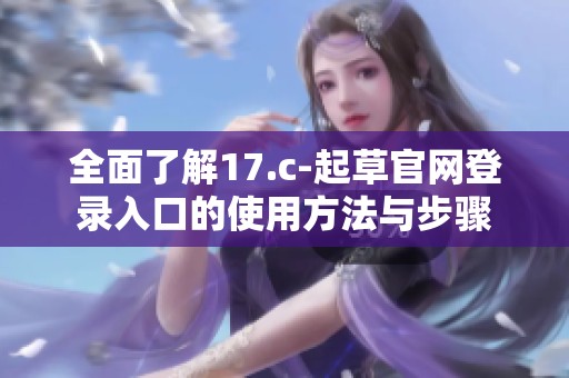 全面了解17.c-起草官網(wǎng)登錄入口的使用方法與步驟
