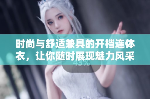 時尚與舒適兼具的開檔連體衣，讓你隨時展現(xiàn)魅力風(fēng)采