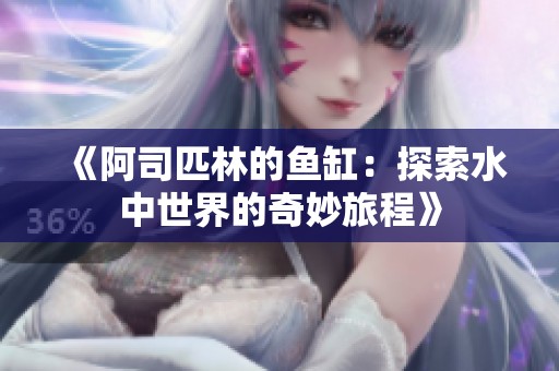 《阿司匹林的魚缸：探索水中世界的奇妙旅程》