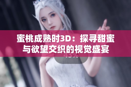 蜜桃成熟時(shí)3D：探尋甜蜜與欲望交織的視覺(jué)盛宴