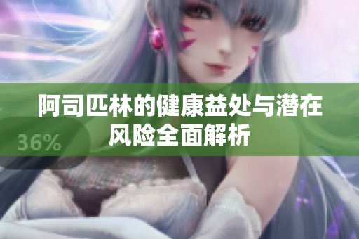 阿司匹林的健康益處與潛在風險全面解析