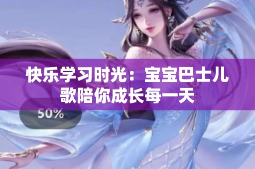 快樂學(xué)習(xí)時光：寶寶巴士兒歌陪你成長每一天