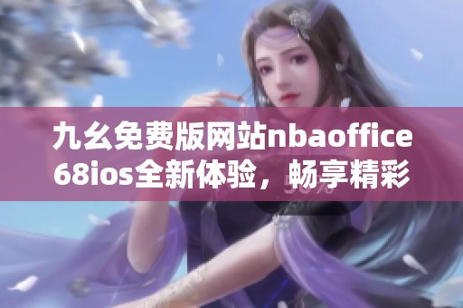 九幺免費(fèi)版網(wǎng)站nbaoffice68ios全新體驗(yàn)，暢享精彩體育內(nèi)容