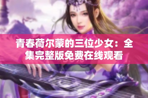 青春荷爾蒙的三位少女：全集完整版免費在線觀看
