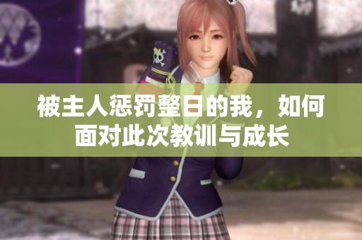 被主人懲罰整日的我，如何面對(duì)此次教訓(xùn)與成長(zhǎng)