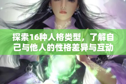 探索16種人格類型，了解自己與他人的性格差異與互動方式