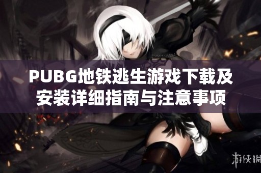 PUBG地鐵逃生游戲下載及安裝詳細(xì)指南與注意事項(xiàng)