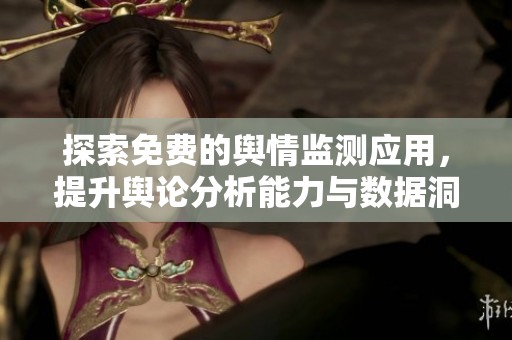 探索免費(fèi)的輿情監(jiān)測(cè)應(yīng)用，提升輿論分析能力與數(shù)據(jù)洞察