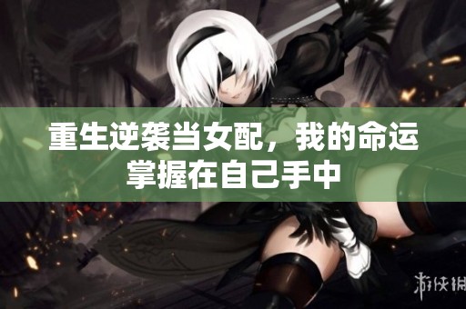 重生逆襲當(dāng)女配，我的命運(yùn)掌握在自己手中