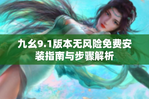 九幺9.1版本無風(fēng)險免費安裝指南與步驟解析