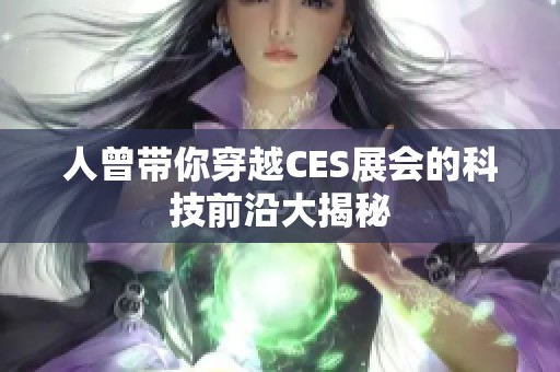 人曾帶你穿越CES展會的科技前沿大揭秘