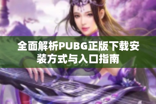 全面解析PUBG正版下載安裝方式與入口指南