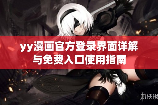 yy漫畫官方登錄界面詳解與免費(fèi)入口使用指南