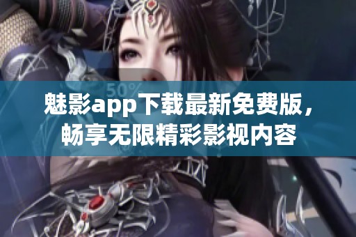 魅影app下載最新免費(fèi)版，暢享無限精彩影視內(nèi)容