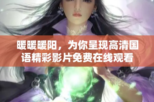 暖暖暖陽，為你呈現(xiàn)高清國語精彩影片免費(fèi)在線觀看
