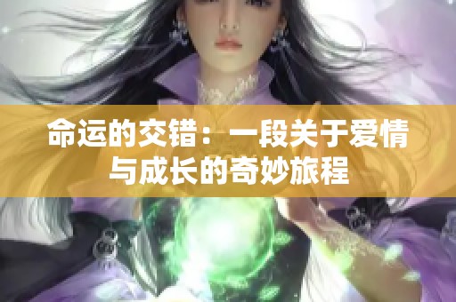 命運的交錯：一段關(guān)于愛情與成長的奇妙旅程