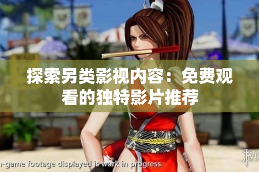 探索另類影視內(nèi)容：免費(fèi)觀看的獨(dú)特影片推薦