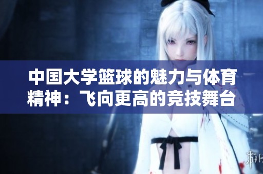 中國大學籃球的魅力與體育精神：飛向更高的競技舞臺