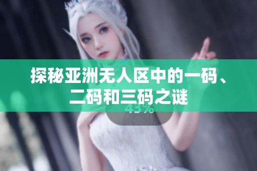 探秘亞洲無(wú)人區(qū)中的一碼、二碼和三碼之謎